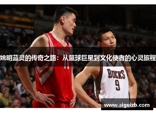 姚明蓝灵的传奇之路：从篮球巨星到文化使者的心灵旅程